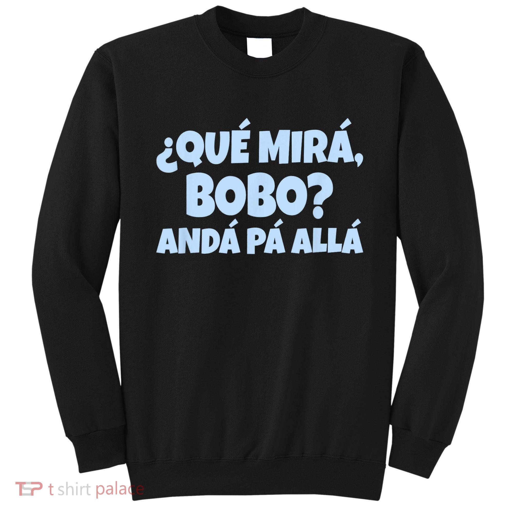 Qué Miras Bobo Qué Mira Bobo Funny Meme Sweatshirt