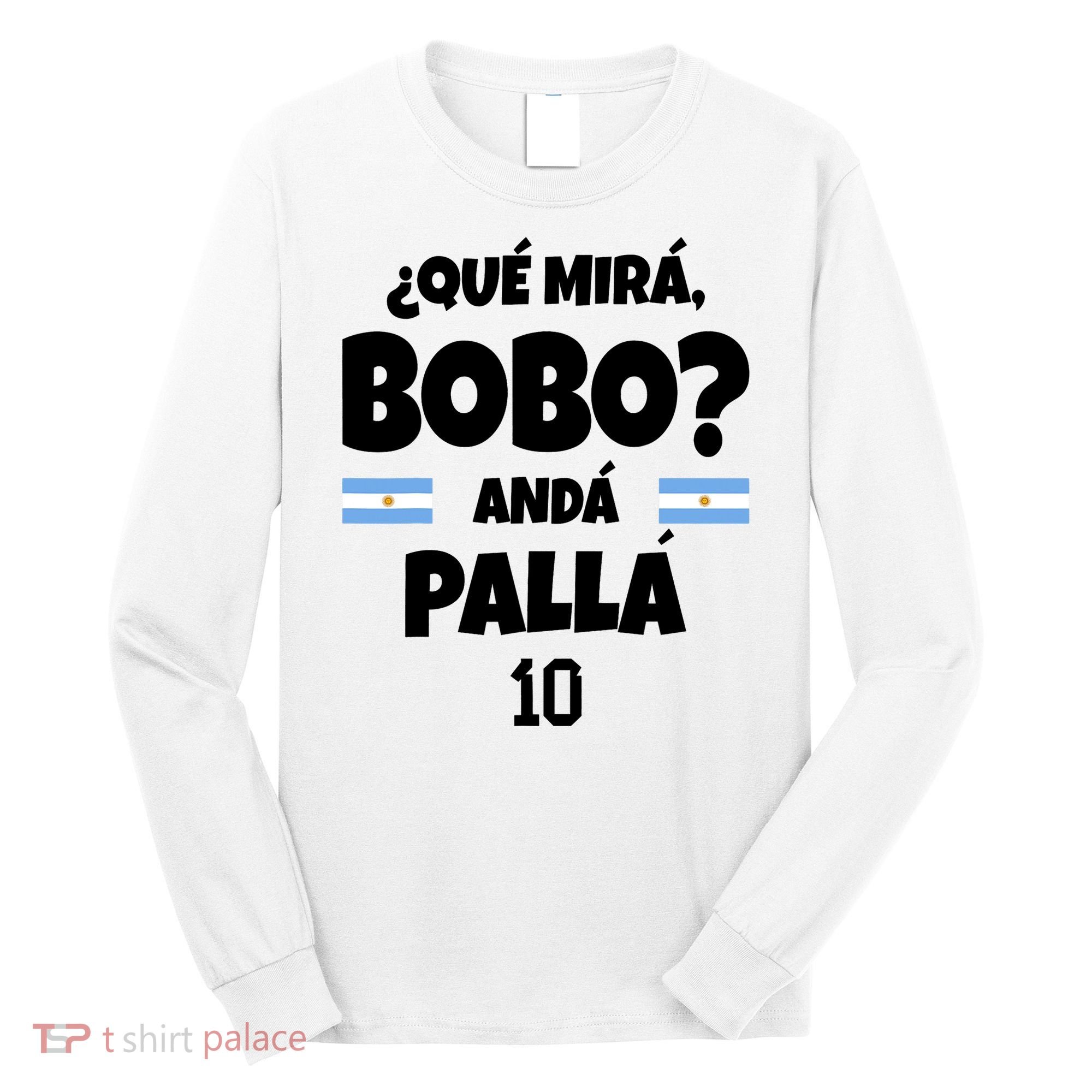 Qué Miras Bobo Qué Mira Bobo, Andá Pa' Allá Long Sleeve Shirt