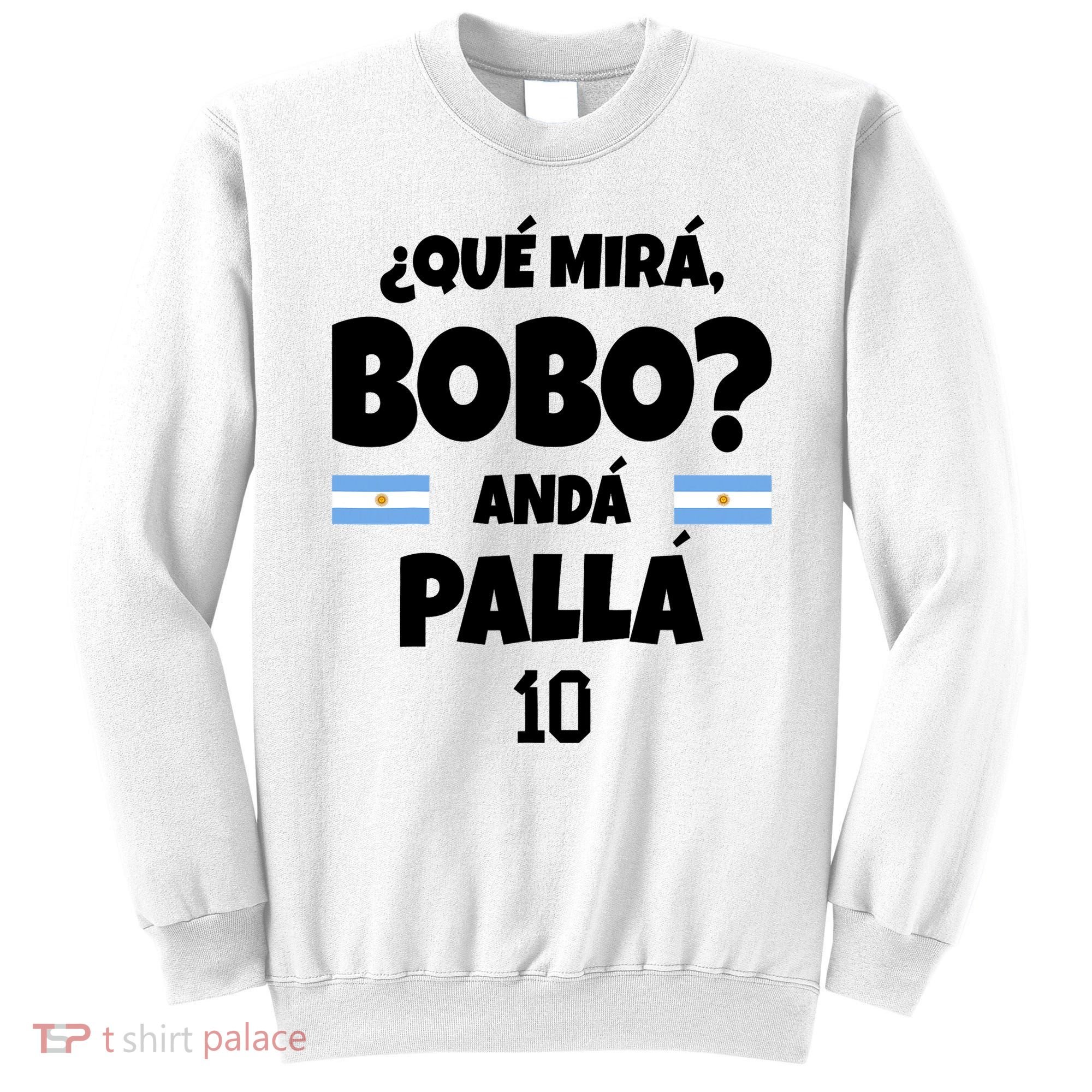 Qué Miras Bobo Qué Mira Bobo, Andá Pa' Allá Sweatshirt