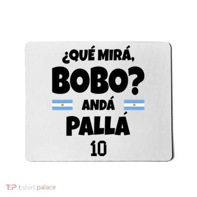 Qué Miras Bobo Qué Mira Bobo, Andá Pa' Allá Mousepad