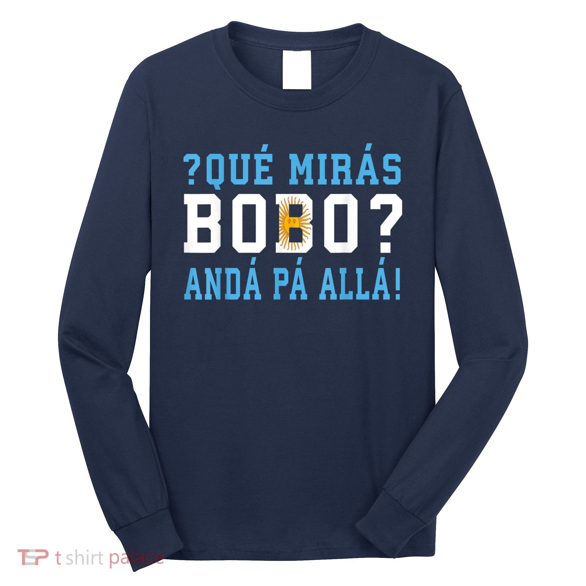 Qué Mirás Bobo, Andá Pa' Allá Funny Speech Long Sleeve Shirt