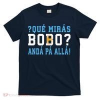 Qué Mirás Bobo, Andá Pa' Allá Funny Speech T-Shirt thumb 0