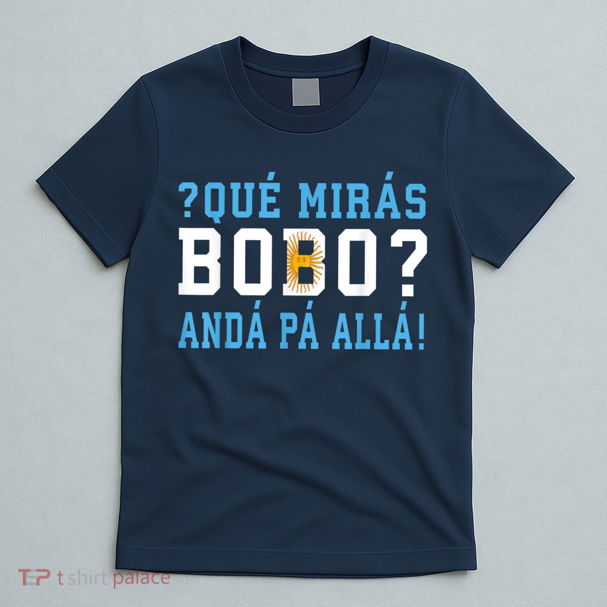Qué Mirás Bobo, Andá Pa' Allá Funny Speech T-Shirt