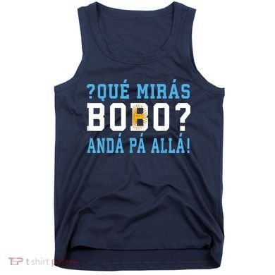Qué Mirás Bobo, Andá Pa' Allá Funny Speech Tank Top