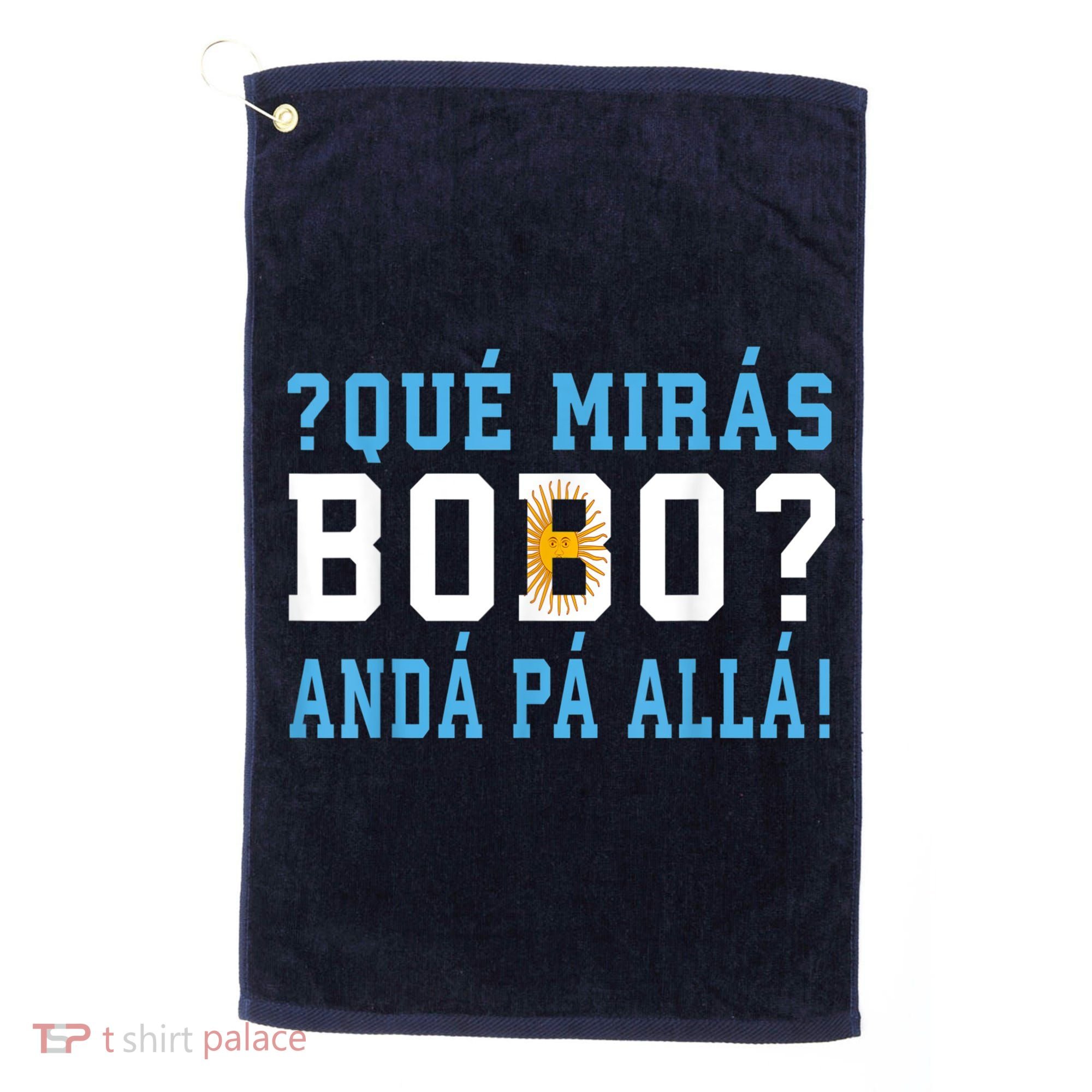 Qué Mirás Bobo, Andá Pa' Allá Funny Speech Golf Towel