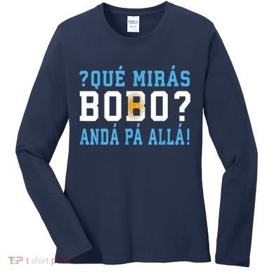 Qué Mirás Bobo, Andá Pa' Allá Funny Speech Women's Long Sleeve Shirt