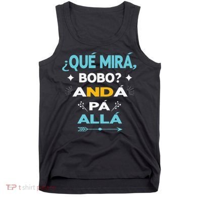 Qué Miras Bobo anda pa alla Qué Mira Bobo Tank Top