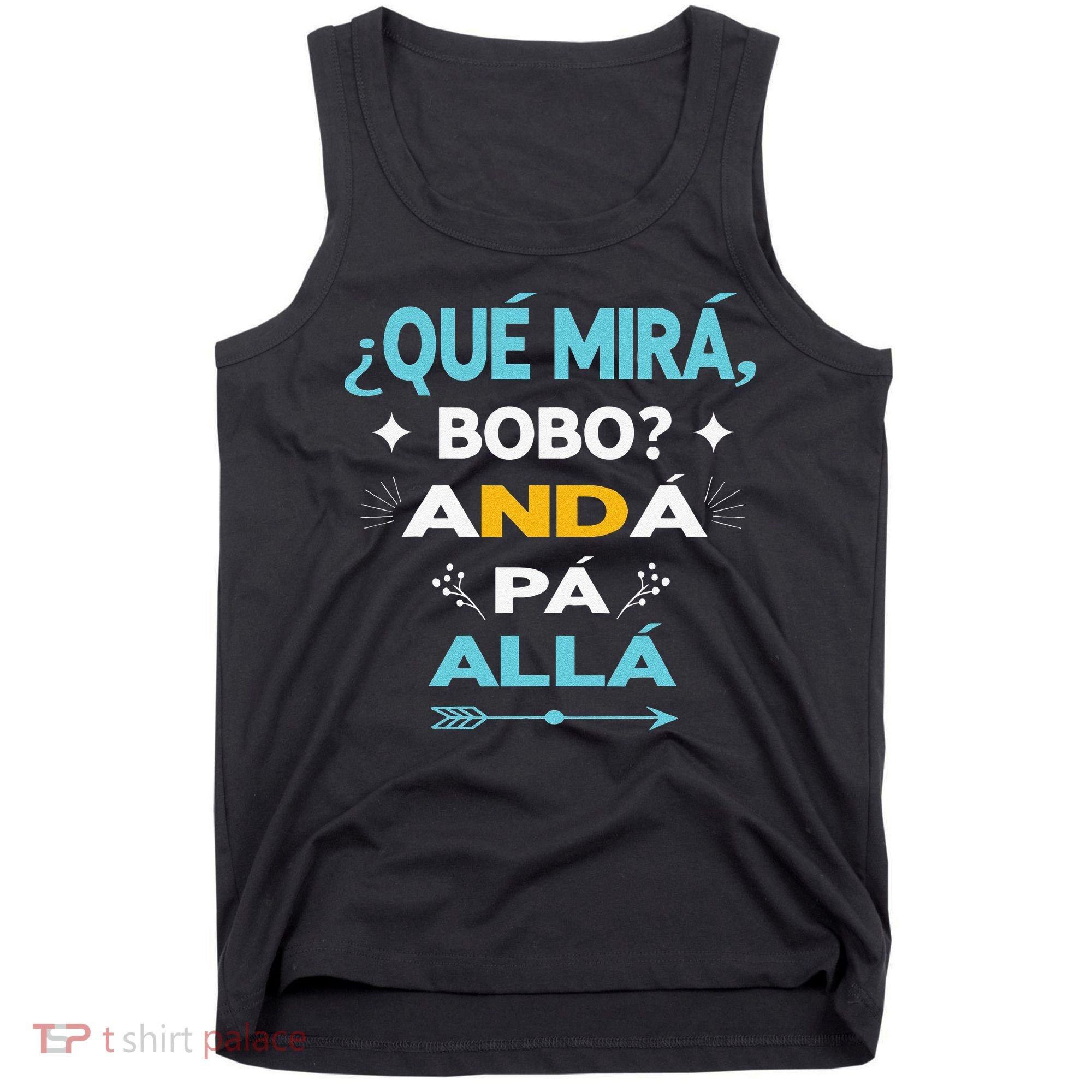 Qué Miras Bobo anda pa alla Qué Mira Bobo Tank Top