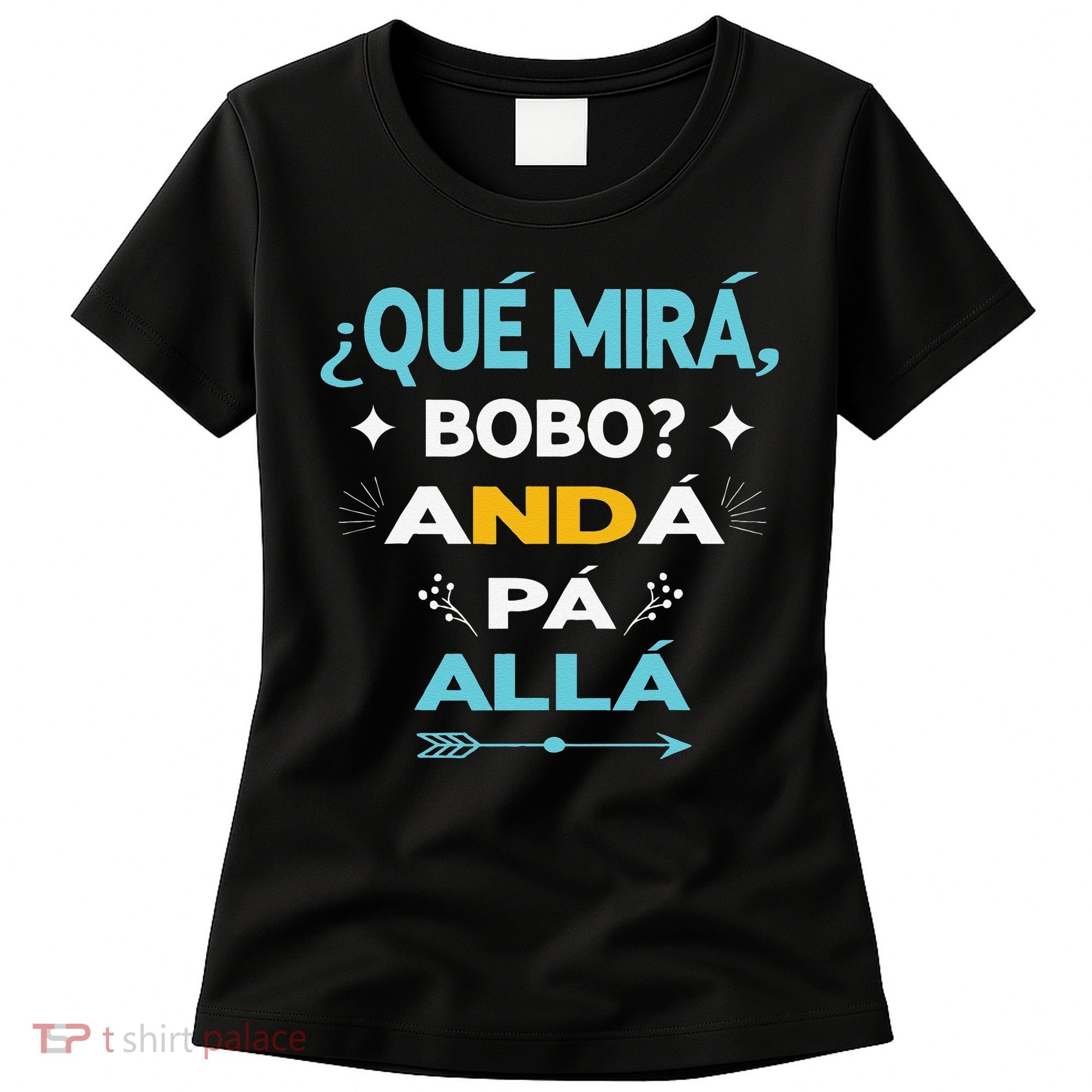 Qué Miras Bobo anda pa alla Qué Mira Bobo Women's T-Shirt