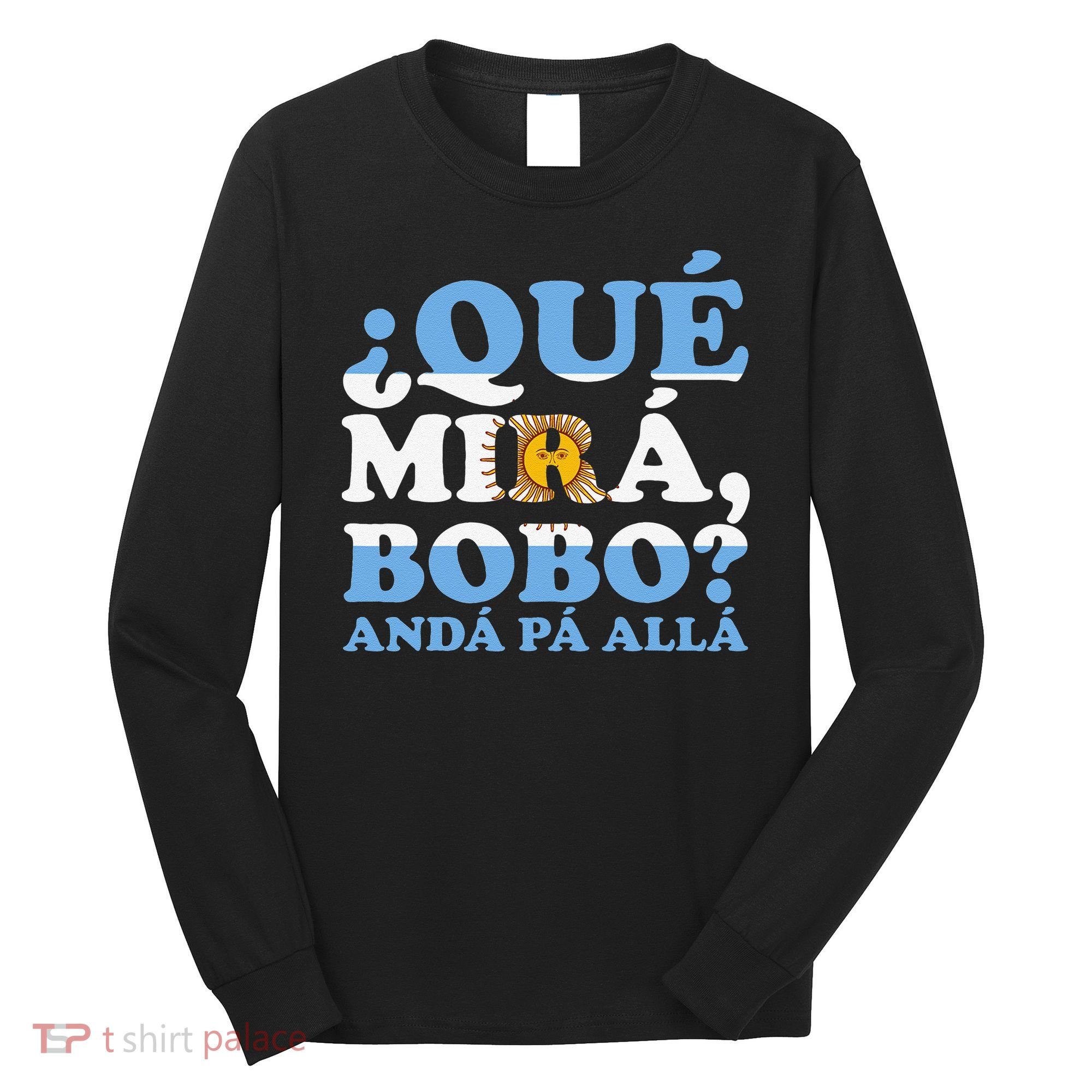 Que mira bobo funny saying and viral meme from Argentina Long Sleeve Shirt