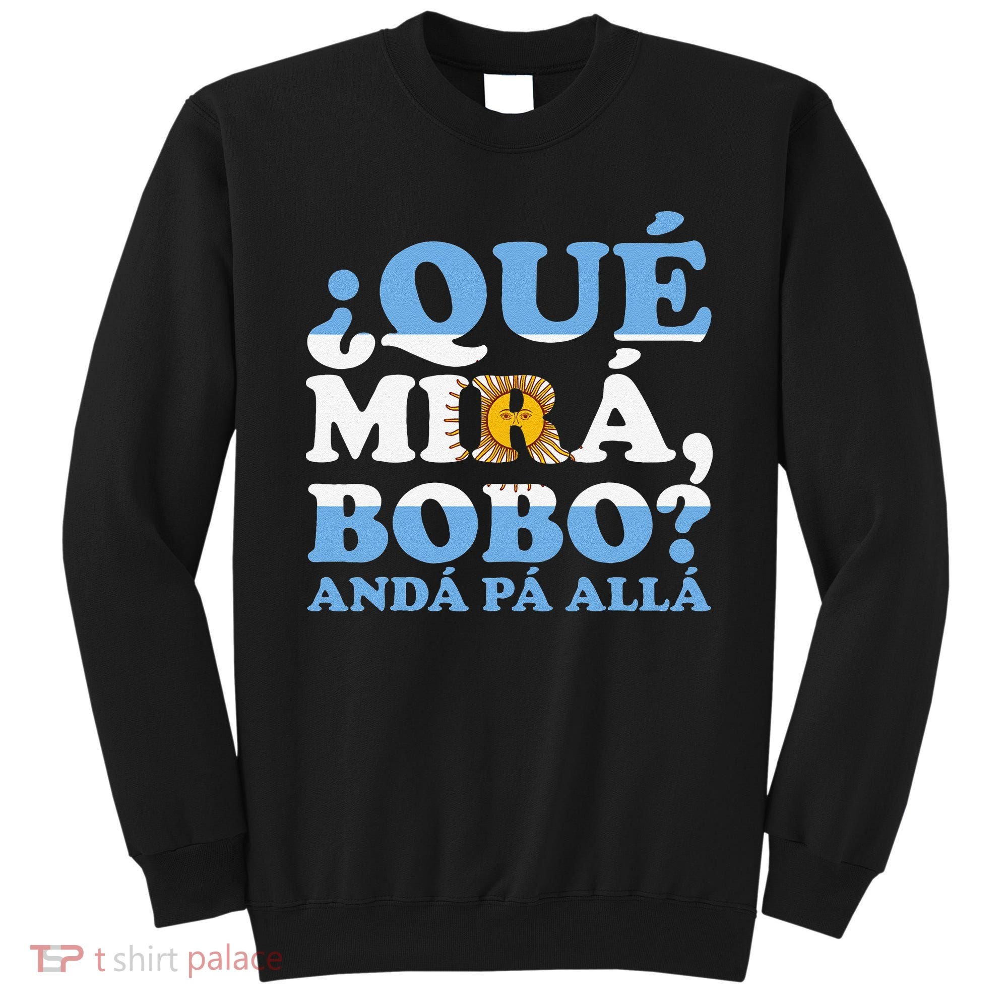Que mira bobo funny saying and viral meme from Argentina Sweatshirt