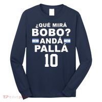 Qué Mira Bobo Anda Palla 10 Argentina Soccer Long Sleeve Shirt thumb 0