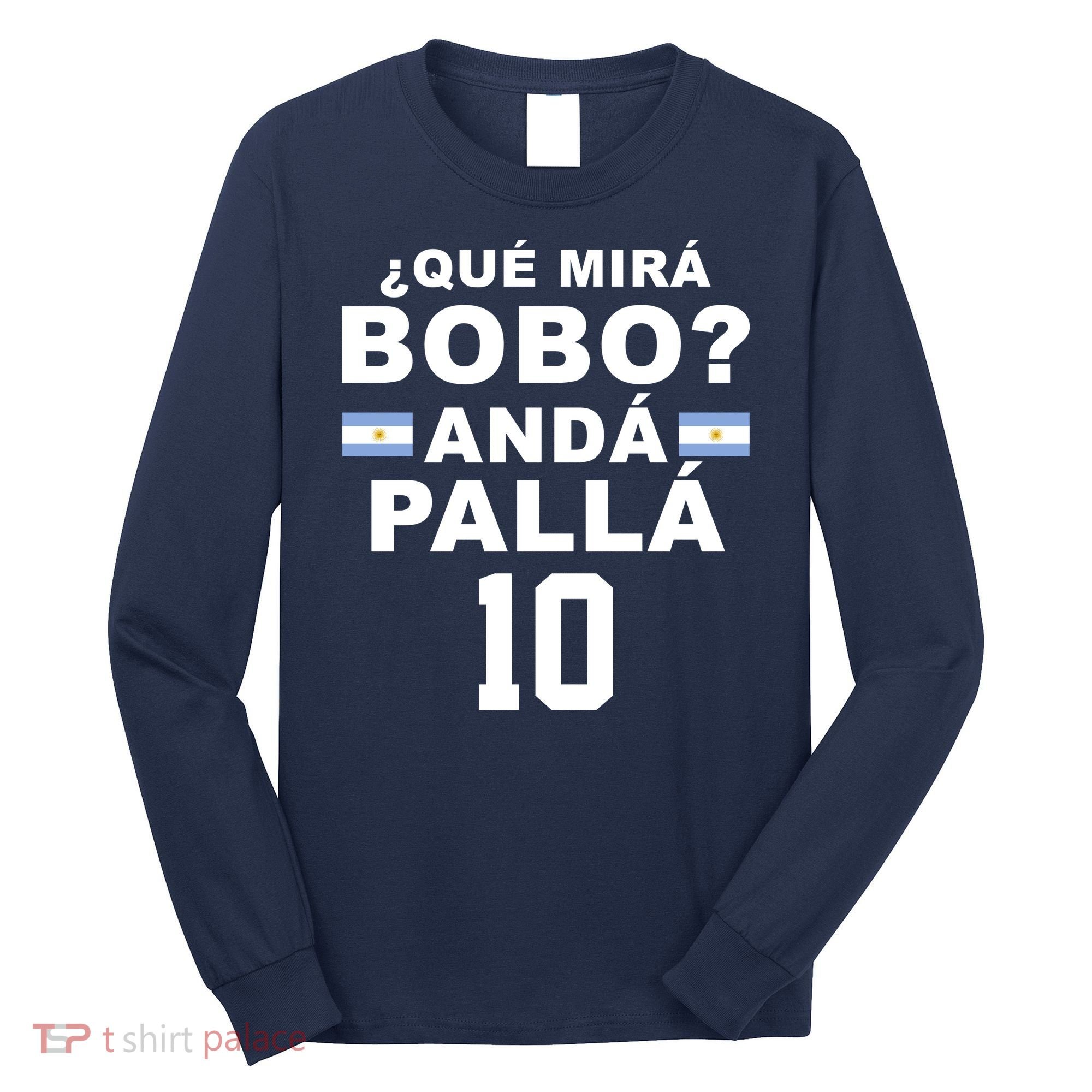 Qué Mira Bobo Anda Palla 10 Argentina Soccer Long Sleeve Shirt