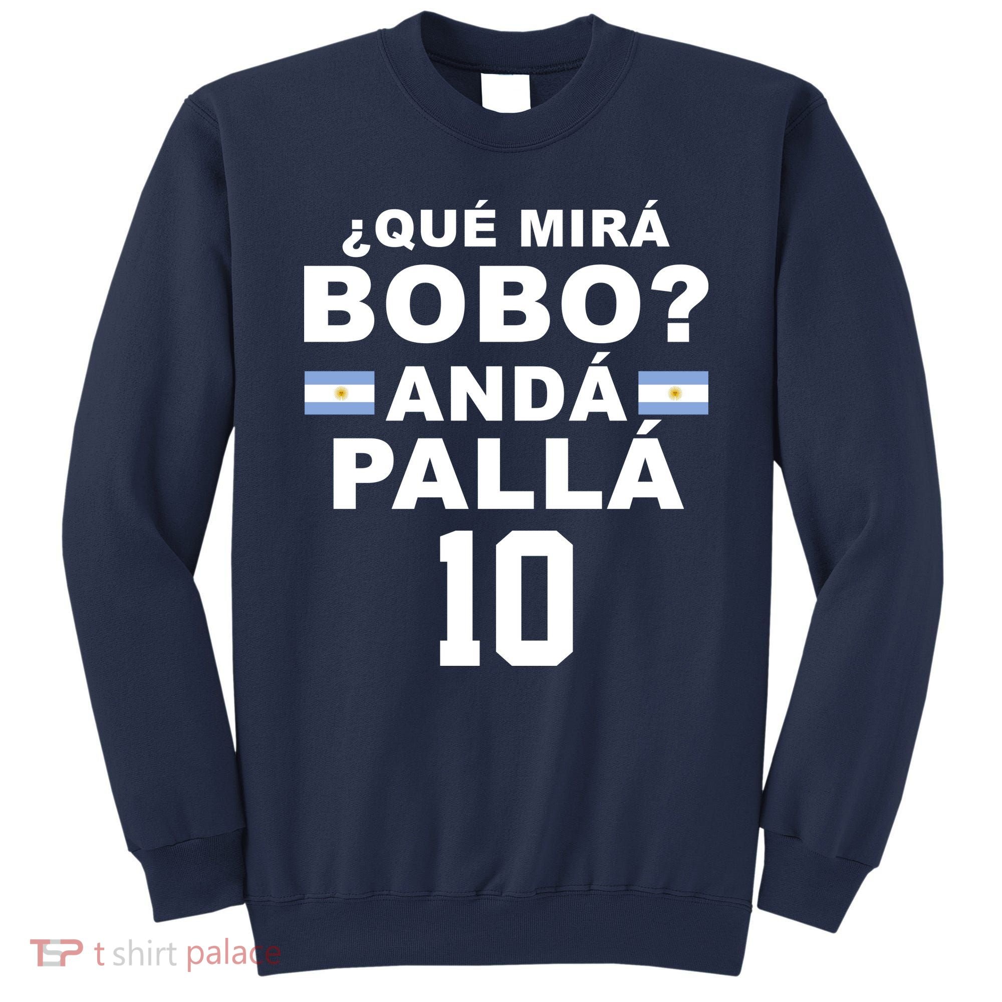 Qué Mira Bobo Anda Palla 10 Argentina Soccer Sweatshirt