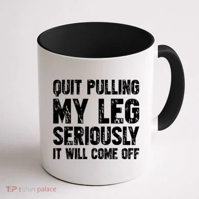 Quit Pulling My Leg Seriously It Will Come Off Cool Gift Coffee Mug back