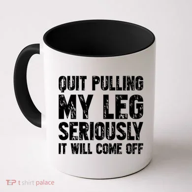 Quit Pulling My Leg Seriously It Will Come Off Cool Gift Coffee Mug