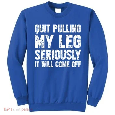 Quit Pulling My Leg Seriously It Will Come Off Cool Gift Sweatshirt