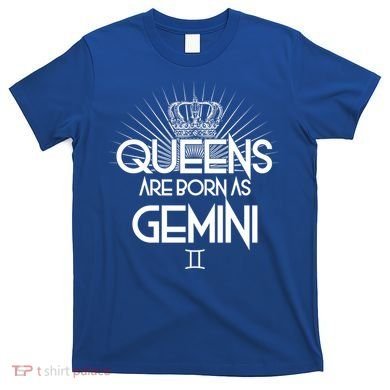 Queens Are Born As Gemini T-Shirt