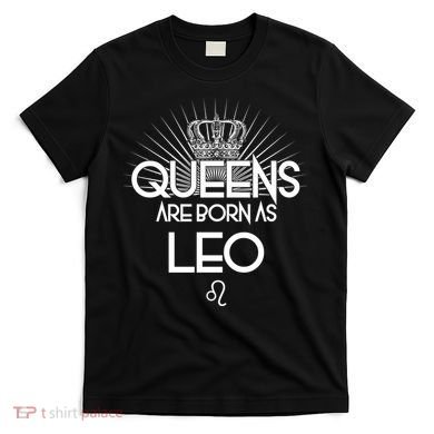 Queens Are Born As Leo T-Shirt