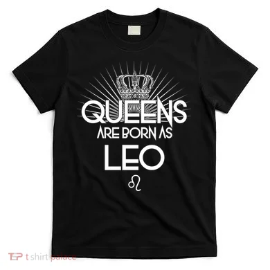 Queens Are Born As Leo T-Shirt