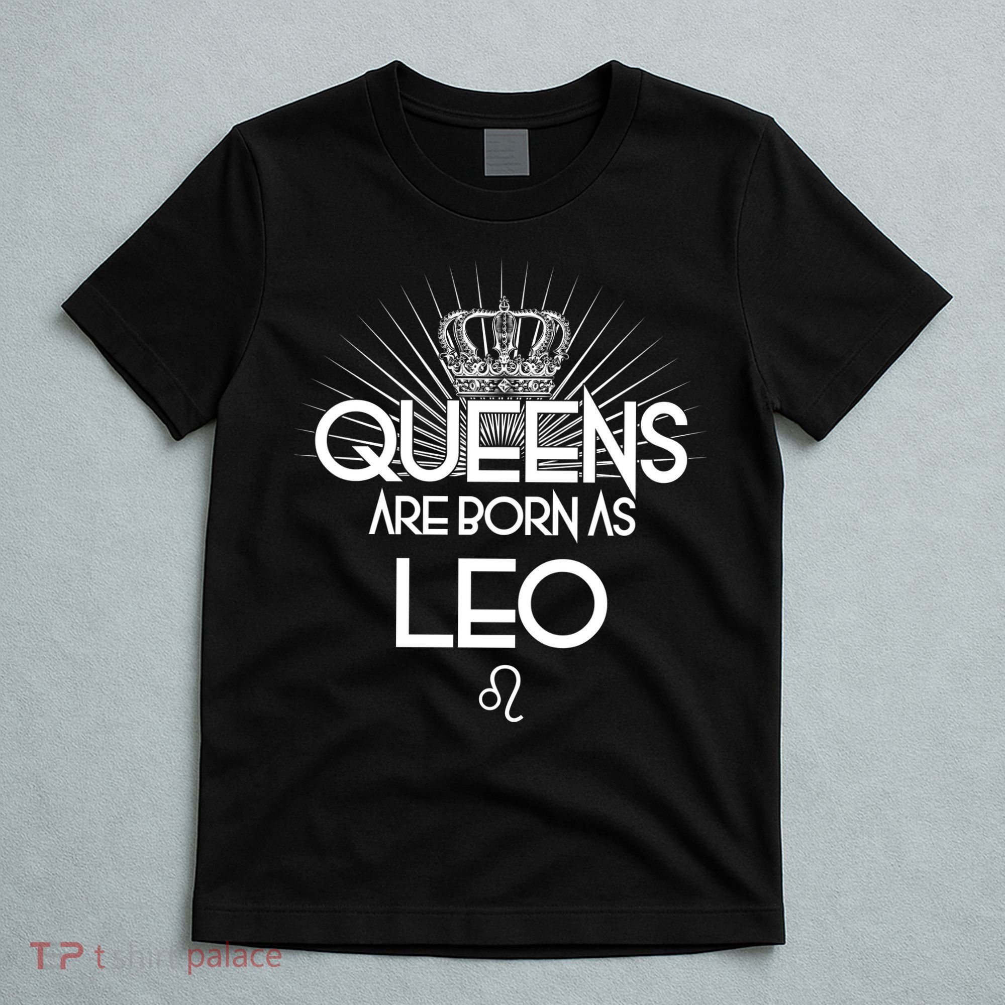 Queens Are Born As Leo T-Shirt