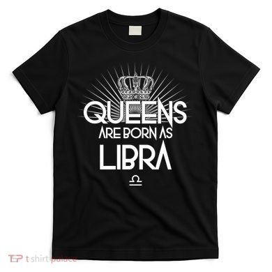 Queens Are Born As Libra T-Shirt