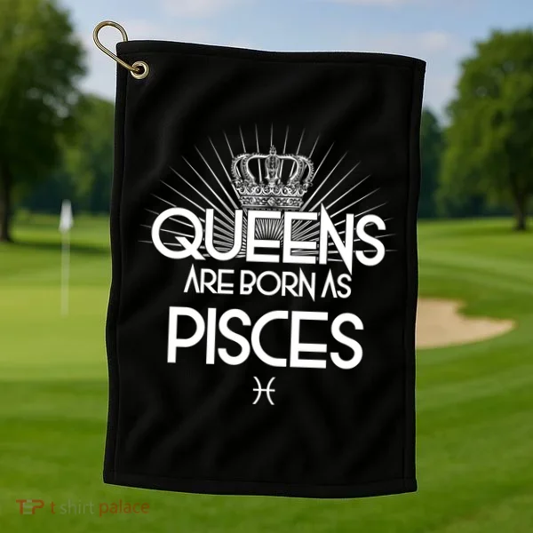 Queens Are Born As Pisces Golf Towel