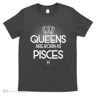 Queens Are Born As Pisces T-Shirt