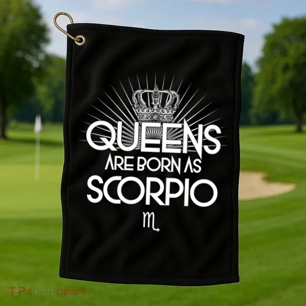 Queens Are Born As Scorpio Golf Towel