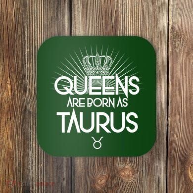 Queens Are Born As Taurus Coaster