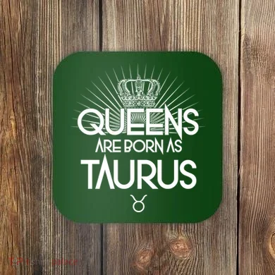 Queens Are Born As Taurus Coaster