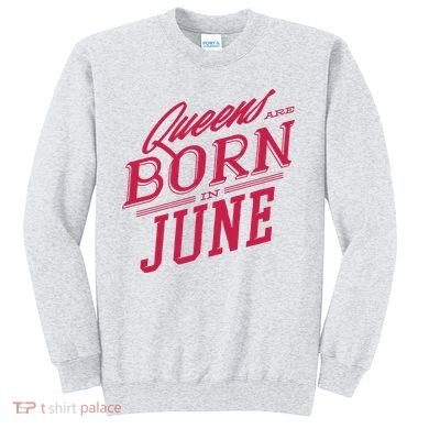 Queens Are Born In June Sweatshirt