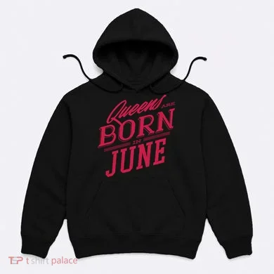 Queens Are Born In June Hoodie