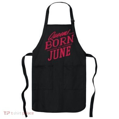 Queens Are Born In June Apron