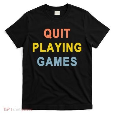 Quit Playing Games T-Shirt