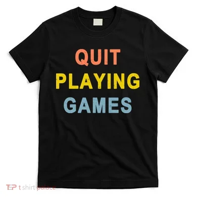 Quit Playing Games T-Shirt