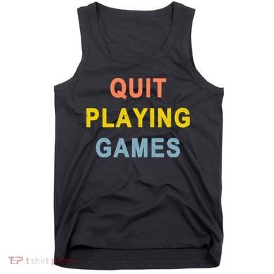 Quit Playing Games Tank Top