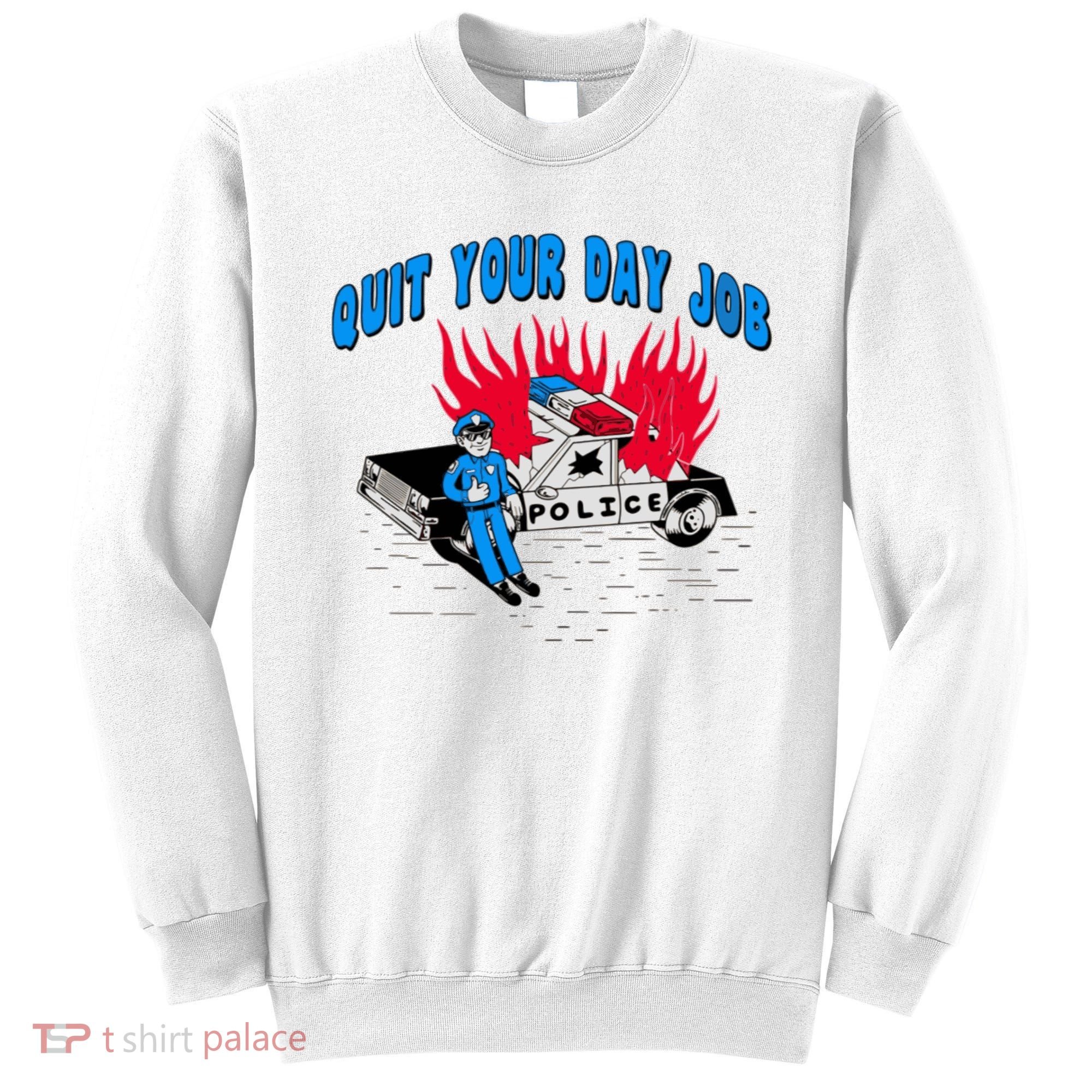 Quit Your Day Job Funny Police Humor Sweatshirt
