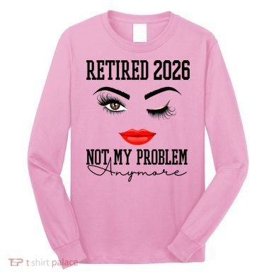 Retired 2026 Not My Problem Anymore Makeup Long Sleeve Shirt