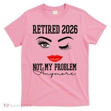 Retired 2026 Not My Problem Anymore Makeup T-Shirt