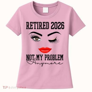 Retired 2026 Not My Problem Anymore Makeup Women's T-Shirt