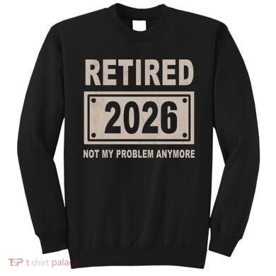 Retired 2026 Not My Problem Anymore Sweatshirt