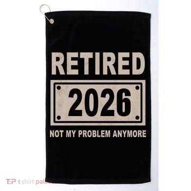 Retired 2026 Not My Problem Anymore Golf Towel