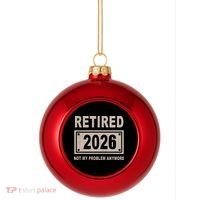 Retired 2026 Not My Problem Anymore Plastic Christmas Ball Ornament thumb 0