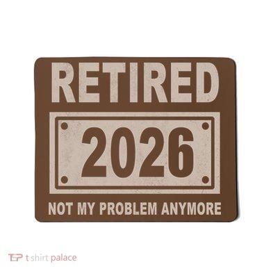 Retired 2026 Not My Problem Anymore Mousepad