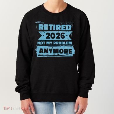 Retired 2026 Not My Problem Anymore Women's Sweatshirt