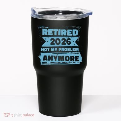 Retired 2026 Not My Problem Anymore Tumbler