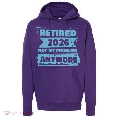 Retired 2026 Not My Problem Anymore Hoodie