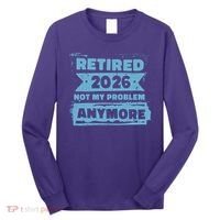 Retired 2026 Not My Problem Anymore Long Sleeve Shirt thumb 0