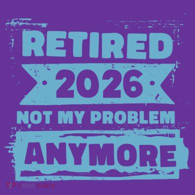 Retired 2026 Not My Problem Anymore Long Sleeve Shirt